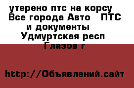 утерено птс на корсу - Все города Авто » ПТС и документы   . Удмуртская респ.,Глазов г.